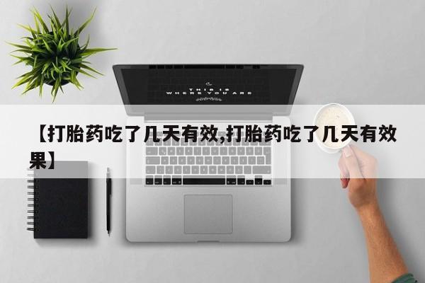 私人卖流产药联系方式【打胎药吃了几天有效,打胎药吃了几天有效果】