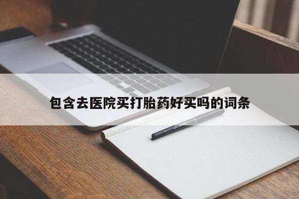 私人卖流产药联系方式包含去医院买打胎药好买吗的词条