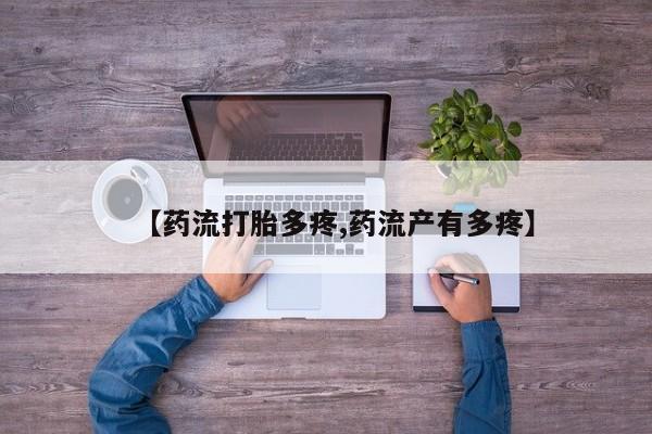 私人卖流产药联系方式【药流打胎多疼,药流产有多疼】