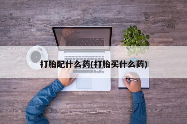 私人卖流产药联系方式打胎配什么药(打胎买什么药)