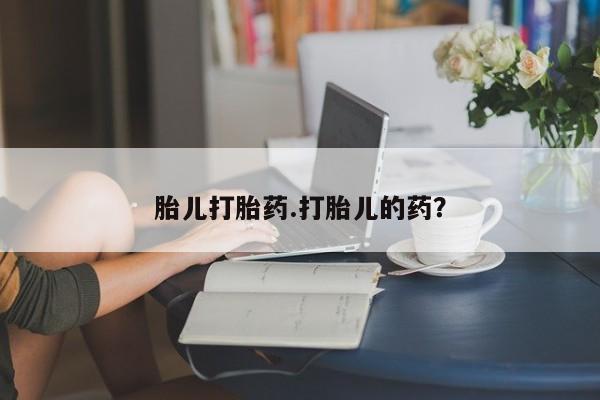 私人卖流产药联系方式胎儿打胎药.打胎儿的药？