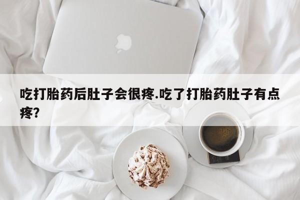 私人卖流产药联系方式吃打胎药后肚子会很疼.吃了打胎药肚子有点疼？
