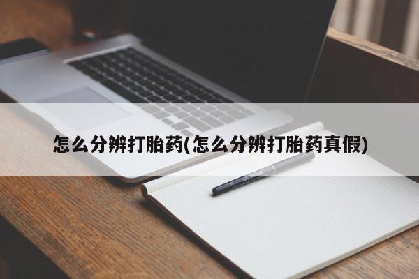 私人卖流产药联系方式怎么分辨打胎药(怎么分辨打胎药真假)